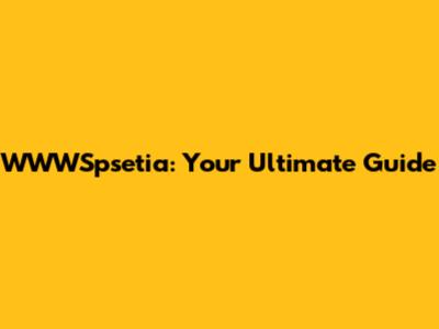 WWWSpsetia: Your Ultimate Guide
