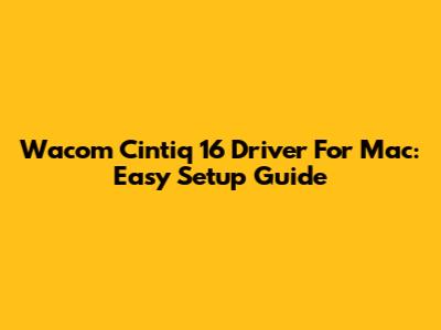 Wacom Cintiq 16 Driver For Mac: Easy Setup Guide