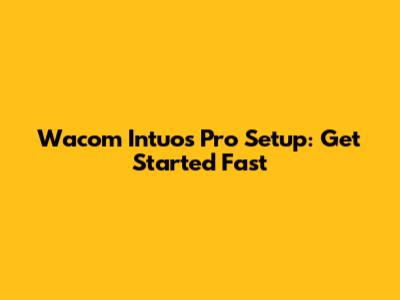 Wacom Intuos Pro Setup: Get Started Fast