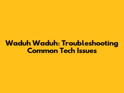 Waduh Waduh: Troubleshooting Common Tech Issues