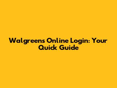 Walgreens Online Login: Your Quick Guide