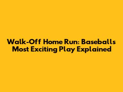Walk-Off Home Run: Baseball's Most Exciting Play Explained