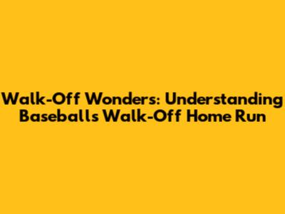 Walk-Off Wonders: Understanding Baseball's Walk-Off Home Run