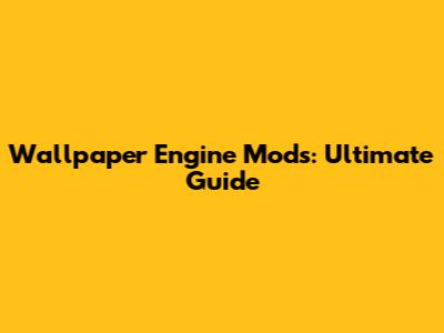 Wallpaper Engine Mods: Ultimate Guide