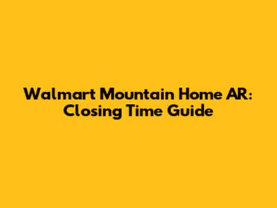 Walmart Mountain Home AR: Closing Time Guide
