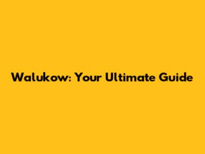 Walukow: Your Ultimate Guide