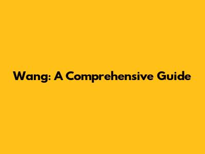 Wang: A Comprehensive Guide