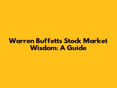 Warren Buffett's Stock Market Wisdom: A Guide