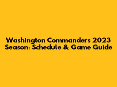 Washington Commanders 2023 Season: Schedule & Game Guide