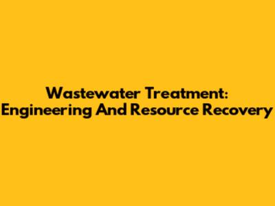 Wastewater Treatment: Engineering And Resource Recovery