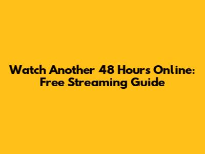 Watch Another 48 Hours Online: Free Streaming Guide