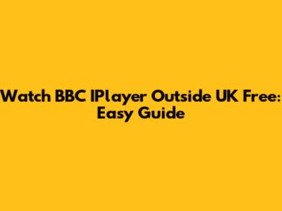 Watch BBC IPlayer Outside UK Free: Easy Guide