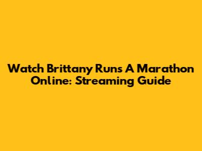 Watch Brittany Runs A Marathon Online: Streaming Guide