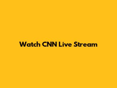 Watch CNN Live Stream