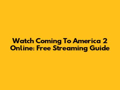 Watch Coming To America 2 Online: Free Streaming Guide