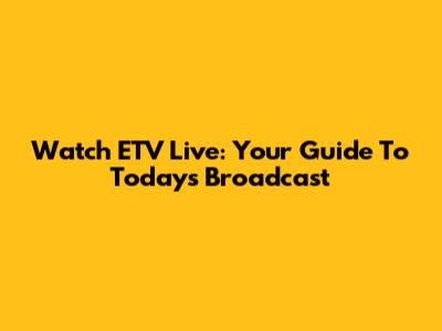 Watch ETV Live: Your Guide To Today's Broadcast