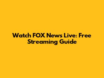 Watch FOX News Live: Free Streaming Guide