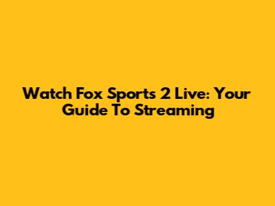 Watch Fox Sports 2 Live: Your Guide To Streaming