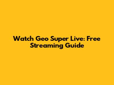 Watch Geo Super Live: Free Streaming Guide