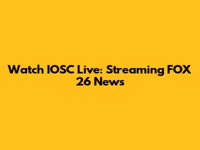 Watch IOSC Live: Streaming FOX 26 News