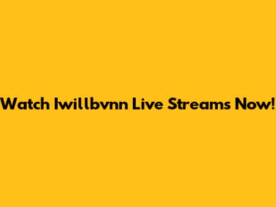Watch Iwillbvnn Live Streams Now!