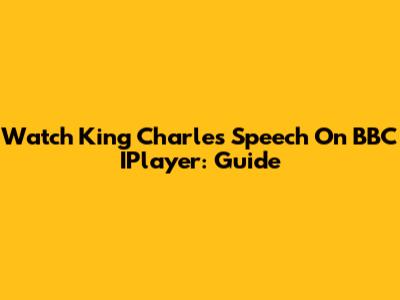 Watch King Charles' Speech On BBC IPlayer: Guide
