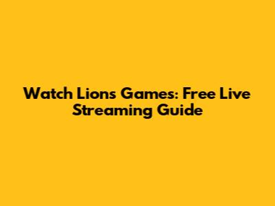 Watch Lions Games: Free Live Streaming Guide