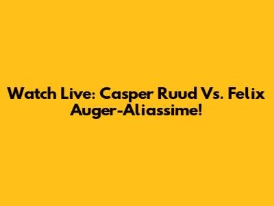 Watch Live: Casper Ruud Vs. Felix Auger-Aliassime!