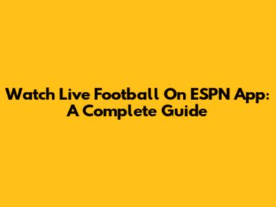 Watch Live Football On ESPN App: A Complete Guide