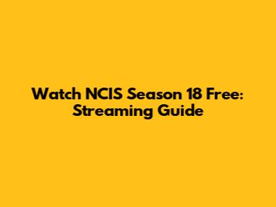 Watch NCIS Season 18 Free: Streaming Guide