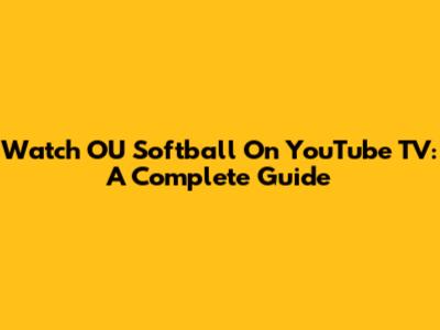 Watch OU Softball On YouTube TV: A Complete Guide