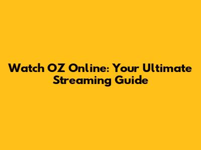 Watch OZ Online: Your Ultimate Streaming Guide