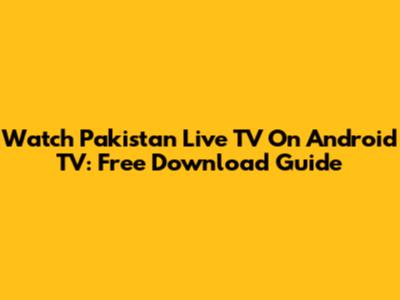 Watch Pakistan Live TV On Android TV: Free Download Guide