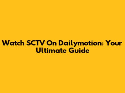 Watch SCTV On Dailymotion: Your Ultimate Guide