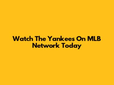Watch The Yankees On MLB Network Today
