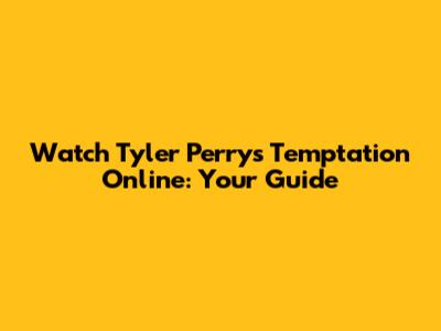 Watch Tyler Perry's Temptation Online: Your Guide