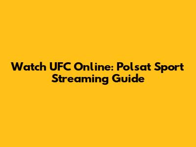 Watch UFC Online: Polsat Sport Streaming Guide