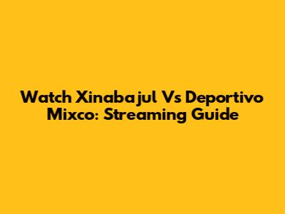 Watch Xinabajul Vs Deportivo Mixco: Streaming Guide