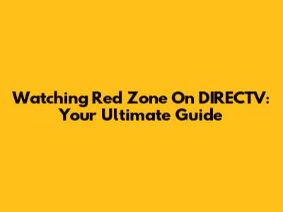 Watching Red Zone On DIRECTV: Your Ultimate Guide