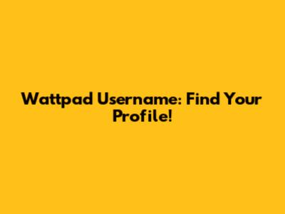 Wattpad Username: Find Your Profile!