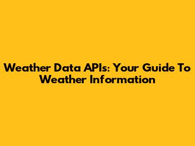Weather Data APIs: Your Guide To Weather Information