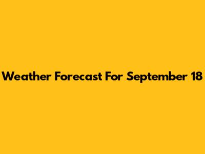 Weather Forecast For September 18