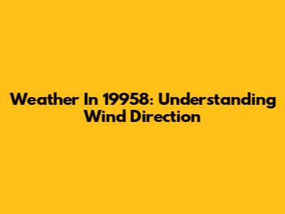 Weather In 19958: Understanding Wind Direction