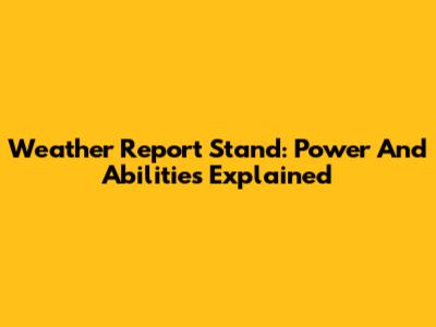 Weather Report Stand: Power And Abilities Explained