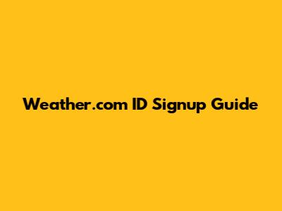 Weather.com ID Signup Guide
