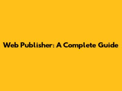 Web Publisher: A Complete Guide