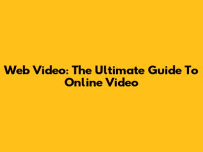 Web Video: The Ultimate Guide To Online Video
