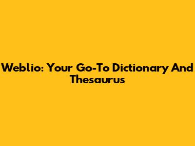 Weblio: Your Go-To Dictionary And Thesaurus