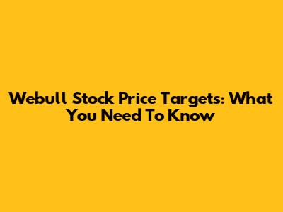 Webull Stock Price Targets: What You Need To Know
