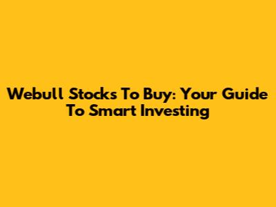 Webull Stocks To Buy: Your Guide To Smart Investing